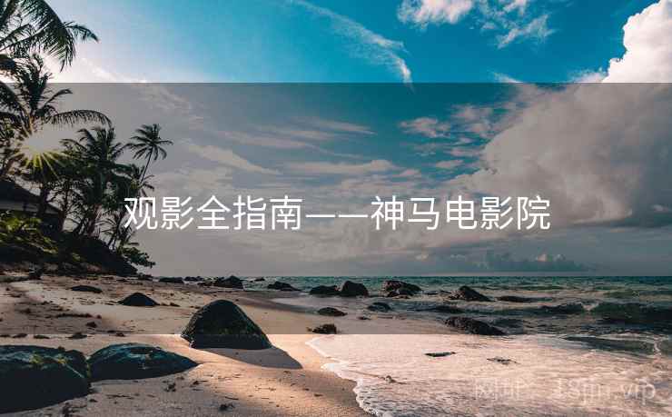 观影全指南——神马电影院