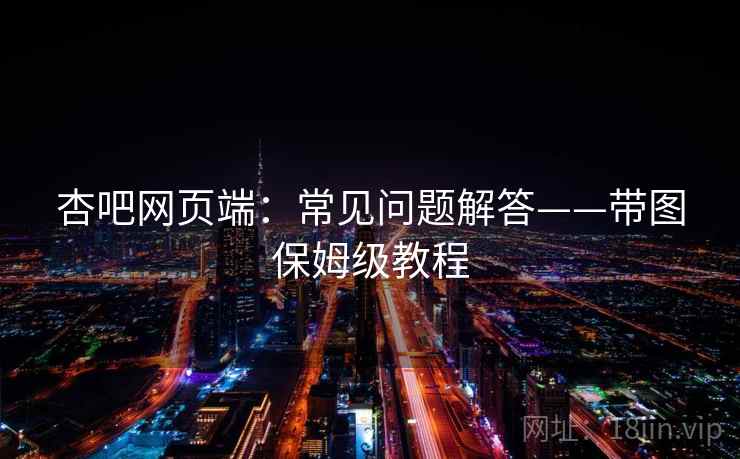 杏吧网页端：常见问题解答——带图保姆级教程