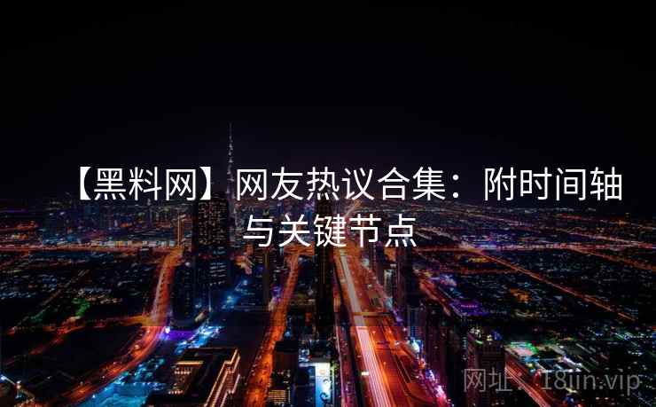 【黑料网】网友热议合集：附时间轴与关键节点  第1张