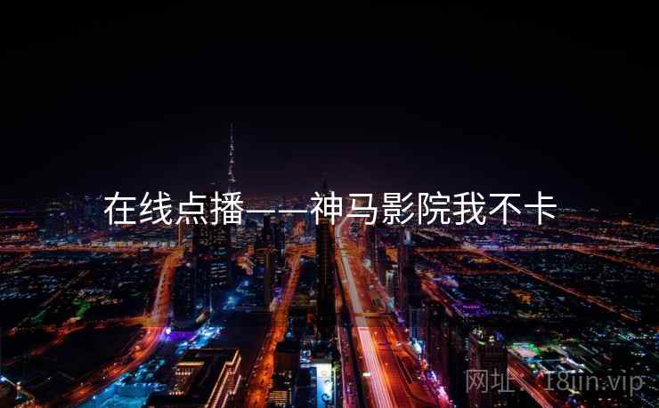 在线点播——神马影院我不卡