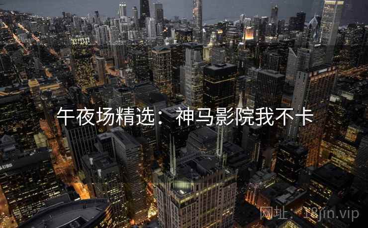 午夜场精选：神马影院我不卡  第2张