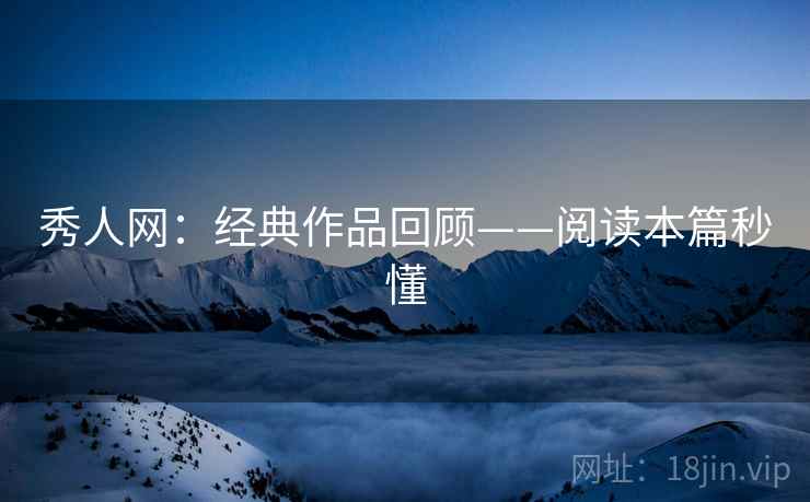 秀人网：经典作品回顾——阅读本篇秒懂