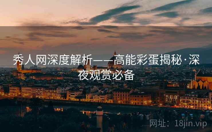 秀人网深度解析——高能彩蛋揭秘·深夜观赏必备