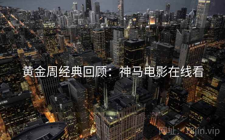 黄金周经典回顾：神马电影在线看