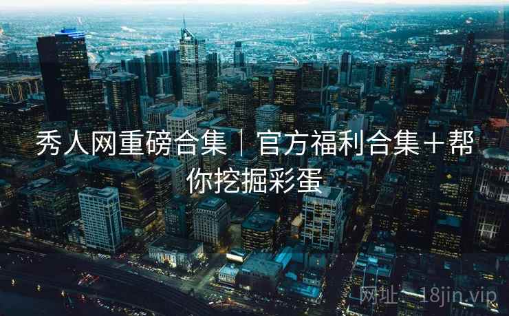 秀人网重磅合集｜官方福利合集＋帮你挖掘彩蛋  第2张